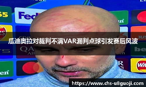 瓜迪奥拉对裁判不满VAR漏判点球引发赛后风波
