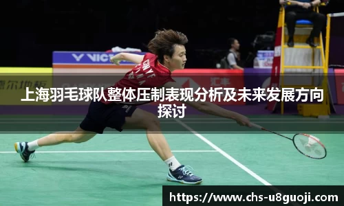 上海羽毛球队整体压制表现分析及未来发展方向探讨